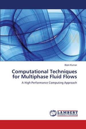 Computational Techniques for Multiphase Fluid Flows de Kumar Bipin