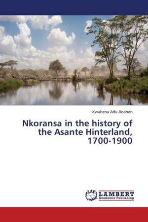 Nkoransa in the history of the Asante Hinterland, 1700-1900 de Adu-Boahen Kwabena