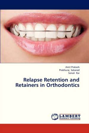 Relapse Retention and Retainers in Orthodontics de Amit Prakash