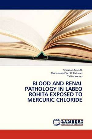 Blood and Renal Pathology in Labeo Rohita Exposed to Mercuric Chloride de Ali Shahbaz Amir