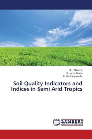 Soil Quality Indicators and Indices in Semi Arid Tropics de K. L. Sharma