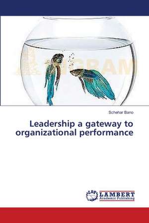 Leadership a gateway to organizational performance de Bano Schehar