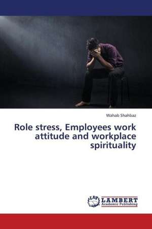 Role stress, Employees work attitude and workplace spirituality de Shahbaz Wahab