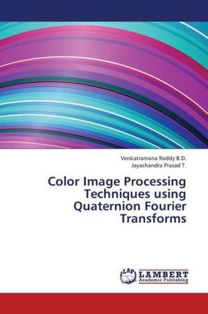 Color Image Processing Techniques using Quaternion Fourier Transforms de B.D. Venkatramana Reddy