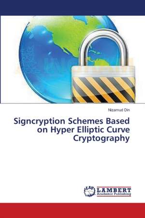 Signcryption Schemes Based on Hyper Elliptic Curve Cryptography de Din Nizamud