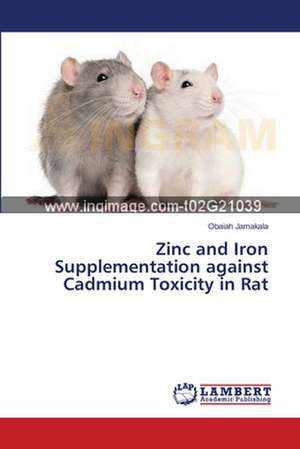 Zinc and Iron Supplementation against Cadmium Toxicity in Rat de Jamakala Obaiah