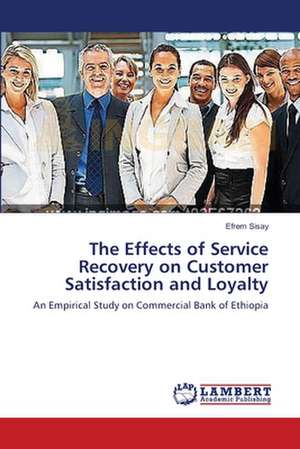 The Effects of Service Recovery on Customer Satisfaction and Loyalty de Sisay Efrem