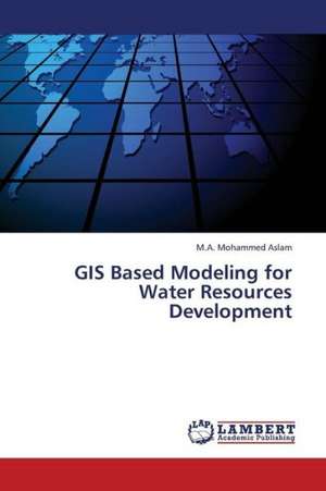 GIS Based Modeling for Water Resources Development de M.A. Mohammed Aslam .