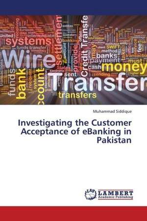 Investigating the Customer Acceptance of eBanking in Pakistan de Siddique Muhammad