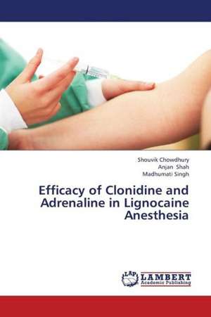 Efficacy of Clonidine and Adrenaline in Lignocaine Anesthesia de Chowdhury Shouvik