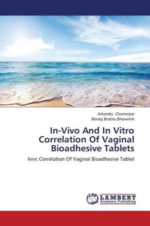 In-Vivo And In Vitro Correlation Of Vaginal Bioadhesive Tablets de Chatterjee Arkendu