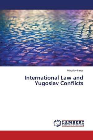 International Law and Yugoslav Conflicts de Baros Miroslav