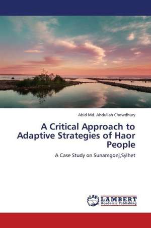 A Critical Approach to Adaptive Strategies of Haor People de Md. Abdullah Chowdhury Abid