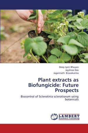 Plant extracts as Biofungicide: Future Prospects de Bhuyan Deep Jyoti