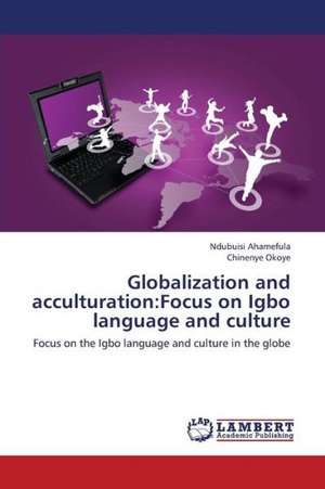 Globalization and acculturation: Focus on Igbo language and culture de Ahamefula Ndubuisi