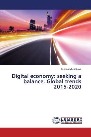 Digital economy: seeking a balance. Global trends 2015-2020 de Mieshkova Kristina