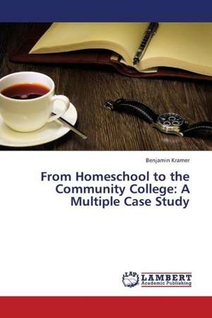 From Homeschool to the Community College: A Multiple Case Study de Kramer Benjamin