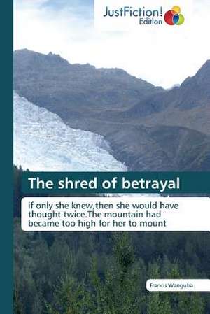 The shred of betrayal de Francis Wanguba