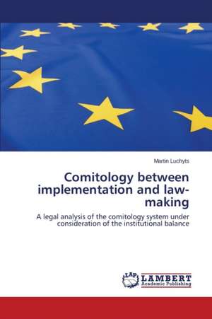 Comitology between implementation and law-making de Martin Luchyts