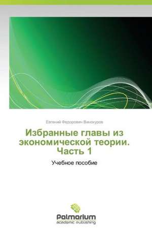 Izbrannye glavy iz jekonomicheskoj teorii. Chast' 1 de Evgenij Fedorovich Vinokurov