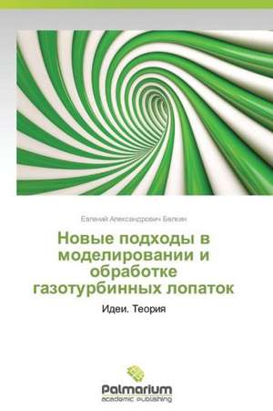 Novye Podkhody V Modelirovanii I Obrabotke Gazoturbinnykh Lopatok: Sluchaynost' I Svoboda de Evgeniy Aleksandrovich Belkin