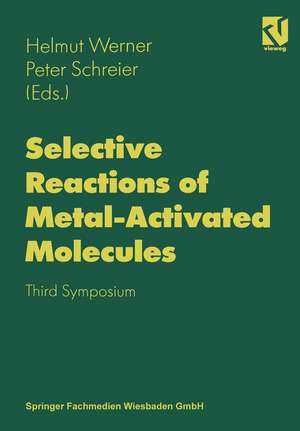 Selective Reactions of Metal-Activated Molecules: Proceedings of the Third Symposium held in Würzburg, September 17–19, 1997 de Helmut Werner