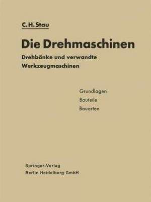 Die Drehmaschinen: Drehbänke und verwandte Werkzeugmaschinen. Grundlagen · Bauteile · Bauarten de Carl Heinz Stau