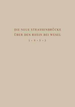 Denkschrift zur Übergabe der Wiederhergestellten Strassenbrücke über den Rhein bei Wesel an den Verkehr am 18. Juni 1953 de Ministerium für Wirtschaft und Verkehr des LandesNordrhein-Westfalen