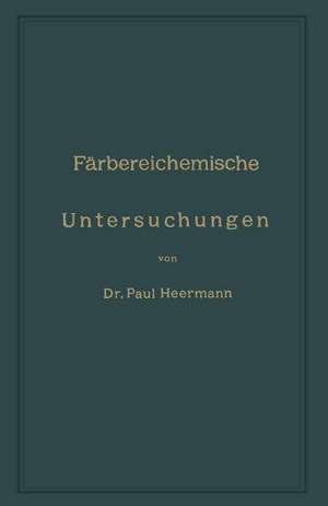 Färbereichemische Untersuchungen: Anleitung zur Untersuchung, Bewerthung und Anwendung der wichtigsten Färberei-, Druckerei-, Bleicherei- und Appretur-Artikel de Peter Heermann