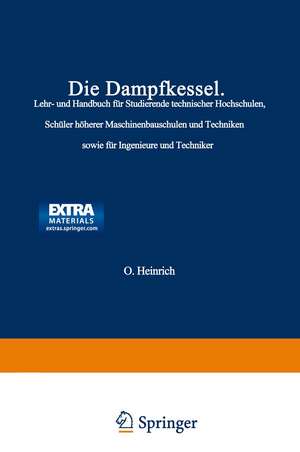 Die Dampfkessel: Lehr- und Handbuch für Studierende Technischer Hochschulen Schüler Höherer Maschinenbauschulen und Techniken sowie für Ingenieure und Techniker de F. Tetzner