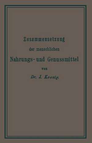 Chemische Zusammensetzung der menschlichen Nahrungs- und Genussmittel de Josef König