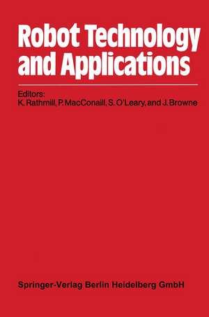 Robot Technology and Applications: Proceedings of the 1st Robotics Europe Conference Brussels, June 27–28, 1984 de K. Rathmill