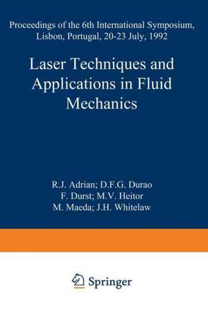 Laser Techniques and Applications in Fluid Mechanics: Proceedings of the 6th International Symposium Lisbon, Portugal, 20–23 July, 1992 de R.J. Adrian