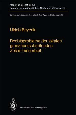 Rechtsprobleme der lokalen grenzüberschreitenden Zusammenarbeit: Legal Problems of Local Transfrontier Cooperation / Les problèmes juridiques de la coopération transfrontalière de Ulrich Beyerlin