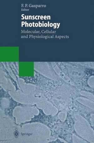 Sunscreen Photobiology: Molecular, Cellular and Physiological Aspects de Francis P. Gasparro