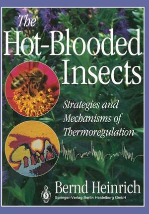 The Hot-Blooded Insects: Strategies and Mechanisms of Thermoregulation de Bernd Heinrich