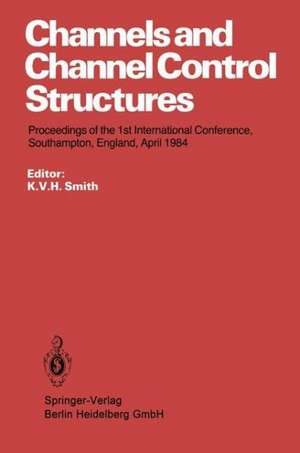 Channels and Channel Control Structures: Proceedings of the 1st International Conference on Hydraulic Design in Water Resources Engineering: Channels and Channel Control Structures, University of Southampton, April 1984 de K. V. H. Smith