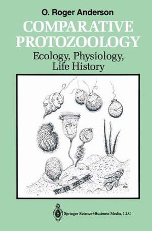 Comparative Protozoology: Ecology, Physiology, Life History de Orvil Roger Anderson