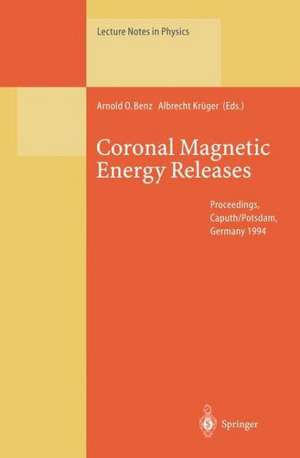 Coronal Magnetic Energy Releases: Proceedings of the CESRA Workshop Held in Caputh/Potsdam, Germany 16–20 May 1994 de Arnold O. Benz