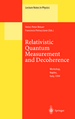 Relativistic Quantum Measurement and Decoherence: Lectures of a Workshop Held at the Istituto Italiano per gli Studi Filosofici Naples, April 9-10, 1999 de Heinz-Peter Breuer