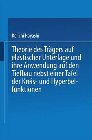 Theorie des Trägers auf elastischer Unterlage und ihre Anwendung auf den Tiefbau nebst einer Tafel der Kreis- und Hyperbelfunktionen de Keiichi Hayashi