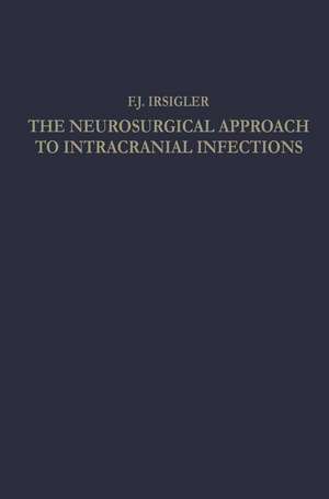 The Neurosurgical Approach to Intracranial Infections: A Review of Personal Experiences 1940–1960 de Franz Johann Irsigler