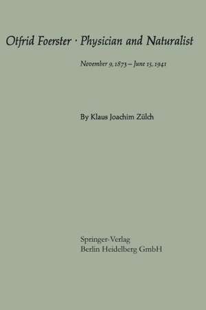 Otfrid Foerster · Physician and Naturalist: November 9, 1873 – June 15, 1941 de Klaus J. Zülch