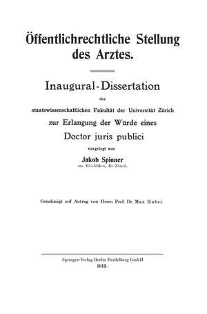 Öffentlichrechtliche Stellung des Arztes: Inaugural-Dissertation der staatswissenschaftlichen Fakultät der Universität Zürich zur Erlangung der Würde eines Doctor juris publici de Jakob Richard Spinner