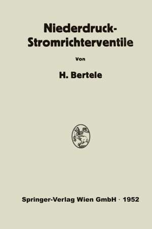 Niederdruck-Stromrichterventile: Versuch einer Darstellung von Wirkungsweise und Betriebseigenschaften als Folge der konstruktiven Ausführung de Hans von Bertele