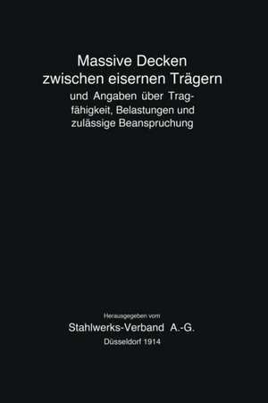 Massive Decken zwischen eisernen Trägern und Angaben über Tragfähigkeit, Belastungen und zulässige Beanspruchung de Stahlwerks-Verband A-G