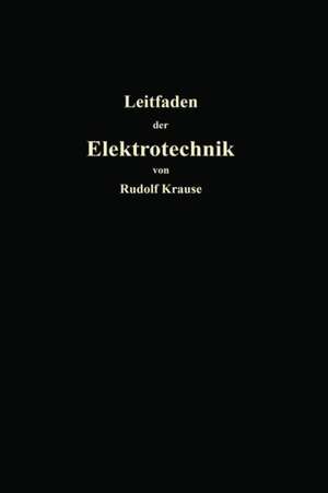 Kurzer Leitfaden der Elektrotechnik für Unterricht und Praxis in allgemein verständlicher Darstellung de Rudolf Krause