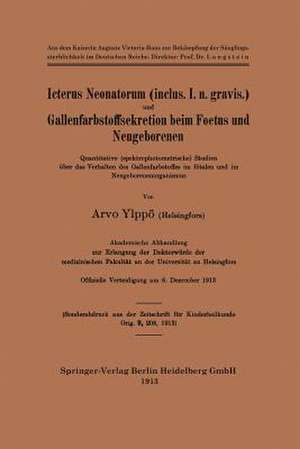 Icterus Neonatorum (inclus. I. n. gravis.) und Gallenfarbstoffsekretion beim Foetus und Neugeborenen: Quantitative (spektrophotometrische) Studien über das Verhalten des Gallenfarbstoffes im fötalen und im Neugeborenenorganismus de Arvo Ylppö