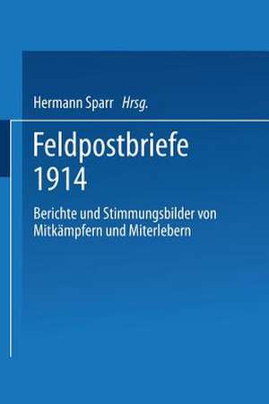 Feldpostbriefe 1914: Berichte und Stimmungsbilder von Mitkämpfern und Miterlebern de Hermann Sparr