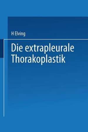 Die extrapleurale Thorakoplastik: Akademische Abhandlung de H. Elving